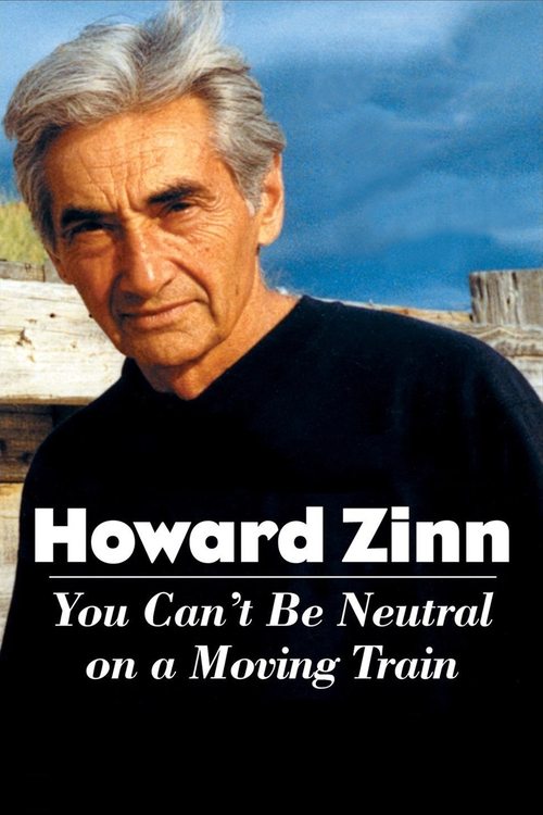 Howard Zinn: You Can’t Be Neutral on a Moving Train poster